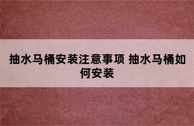 抽水马桶安装注意事项 抽水马桶如何安装